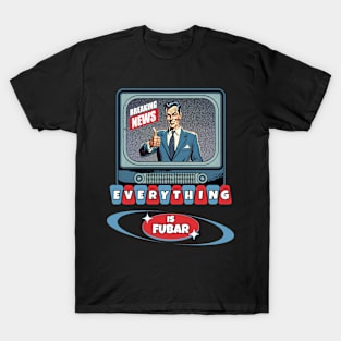 Breaking News Everything Is FUBAR T-Shirt